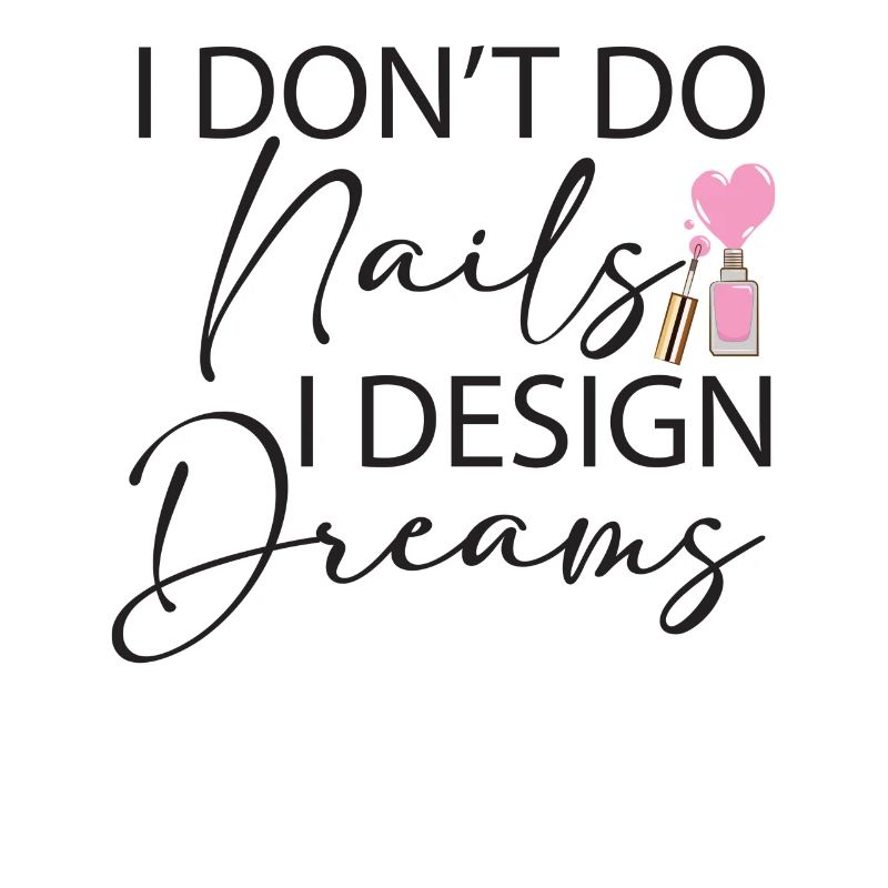 I Don't Do Nails I Design Dreams