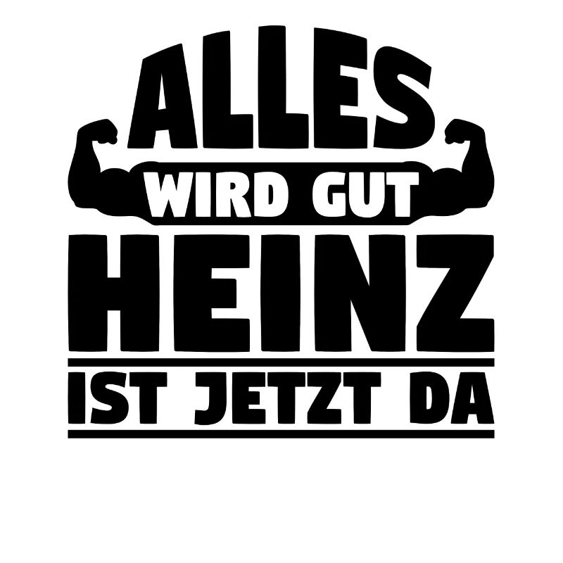 Alles wird gut Heinz ist jetzt da