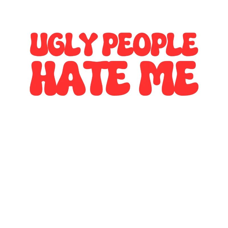 Ugly People Hate Me