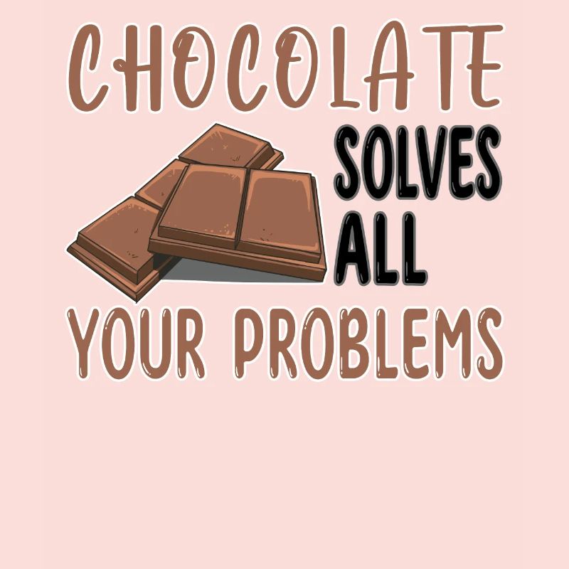 Chocolate solves all your problems - Schokolade