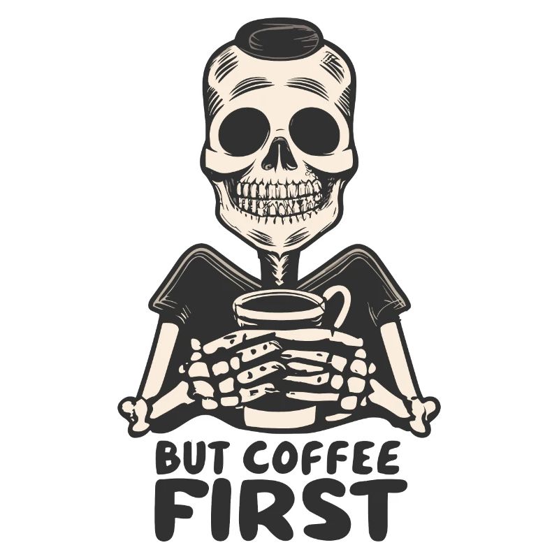Skull Skeleton But Coffee First Coffee Saying