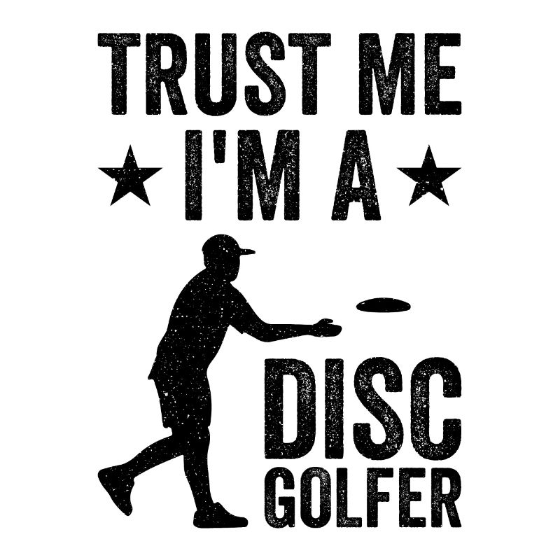 Disc Golf - Trust me I'm a Disc Golfer