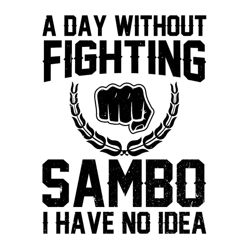 A day without fighting Sambo I have no idea -