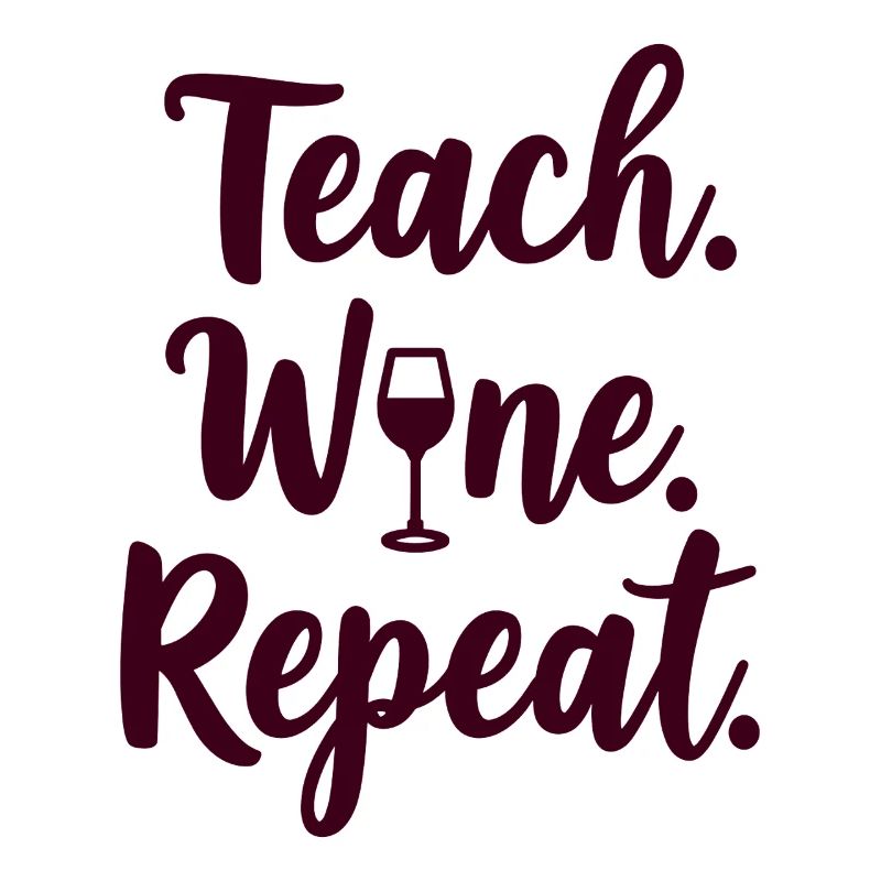 Teach. Wine. Repeat. Lehrer-Spruch