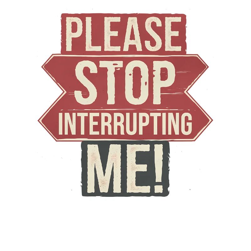 Humorous Saying, Stop Interrupting me 