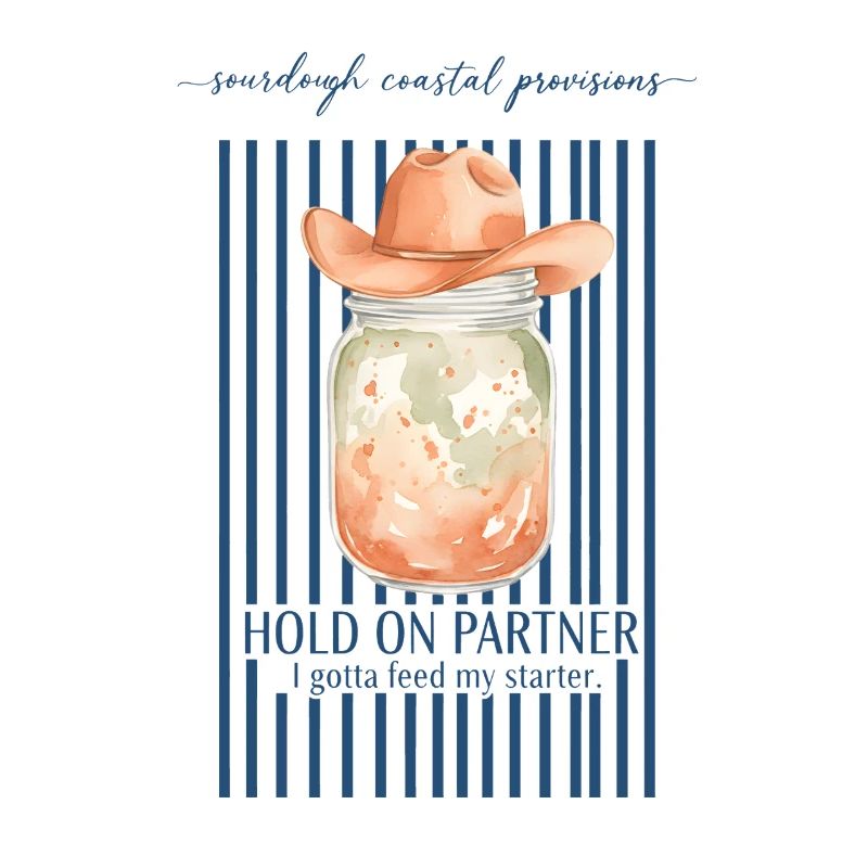 Sourdough Hold On Partner Feed My Starter Bread