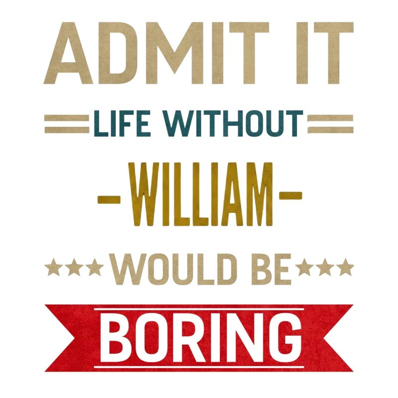 Admit It Life Without William Would Be Boring 