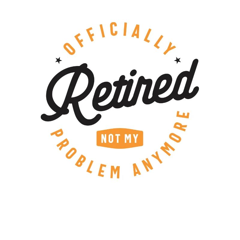 Officially Retired Not My Problem Anymore