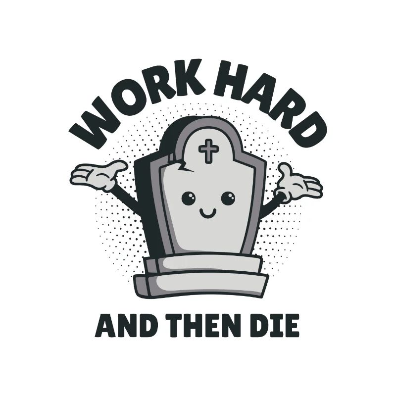 Work Hard and Then Die