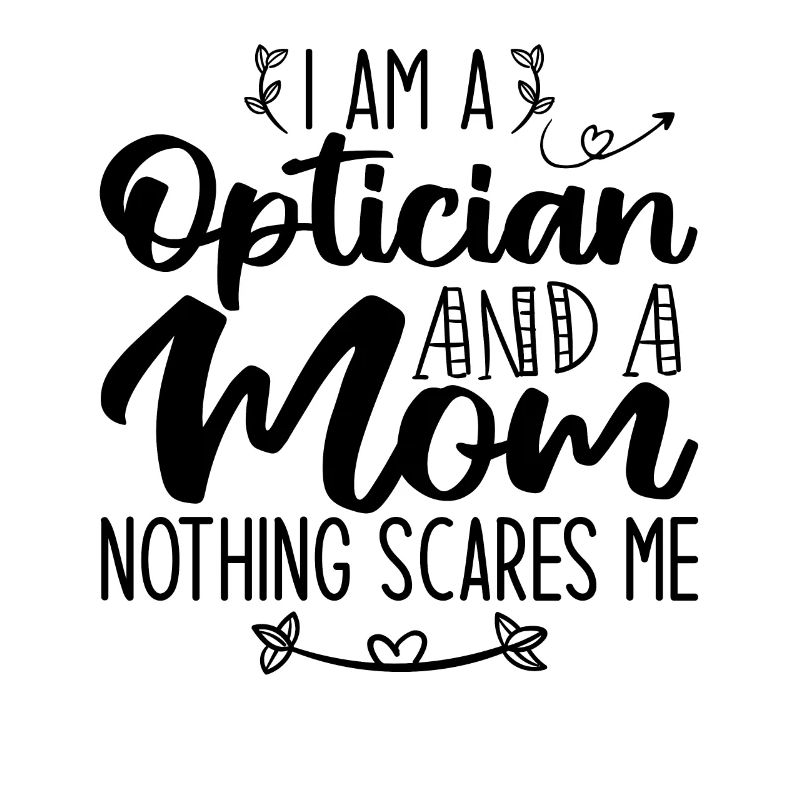Ich bin ein Optiker und eine Mutter Nichts macht mir Angst
