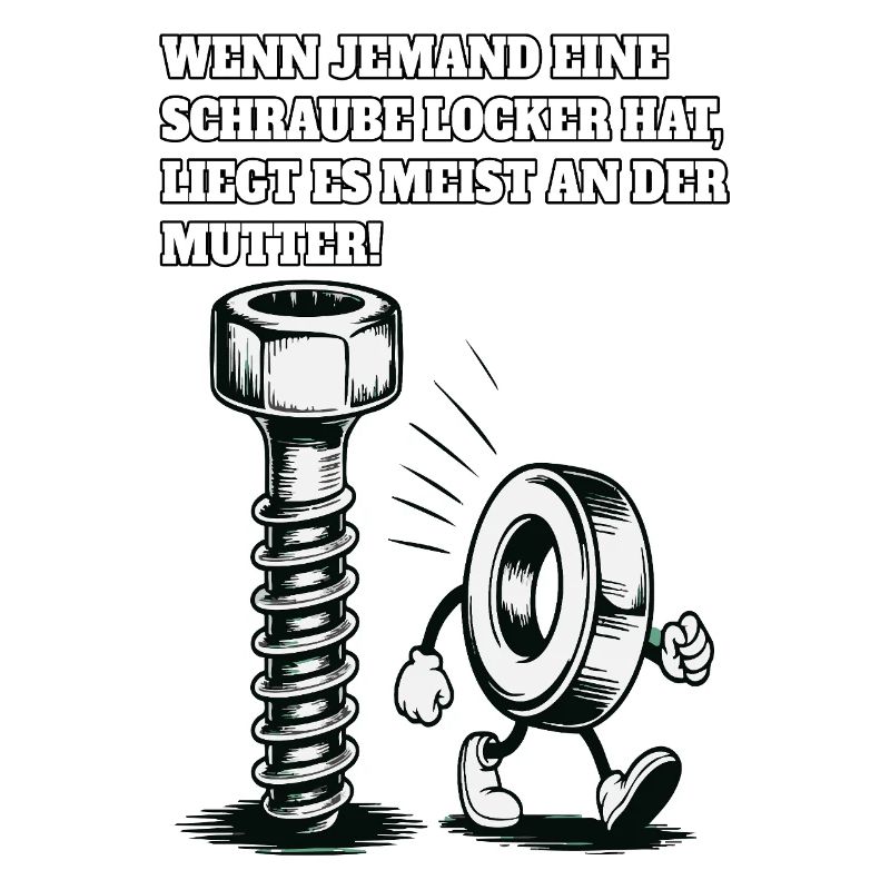 Wenn jemand eine Schraube locker hat Mutter Spruch