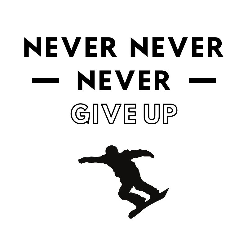 Snowboarding: Never never never give up.