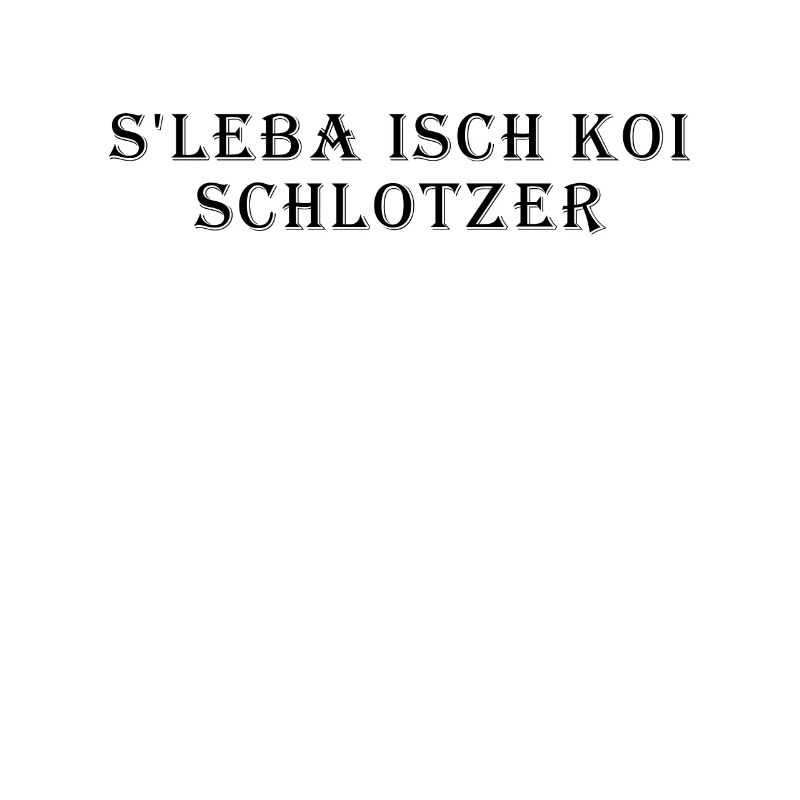 S'Lebe Isch Koi Schlotzer