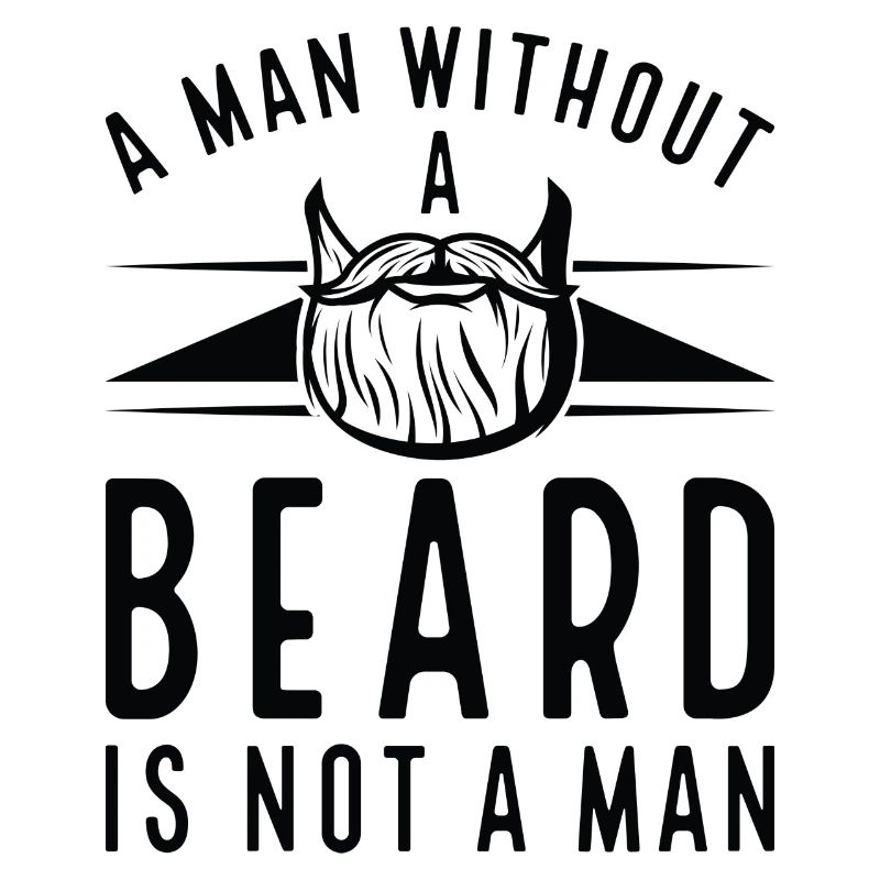 A Man Without A Beard Is Not A Man