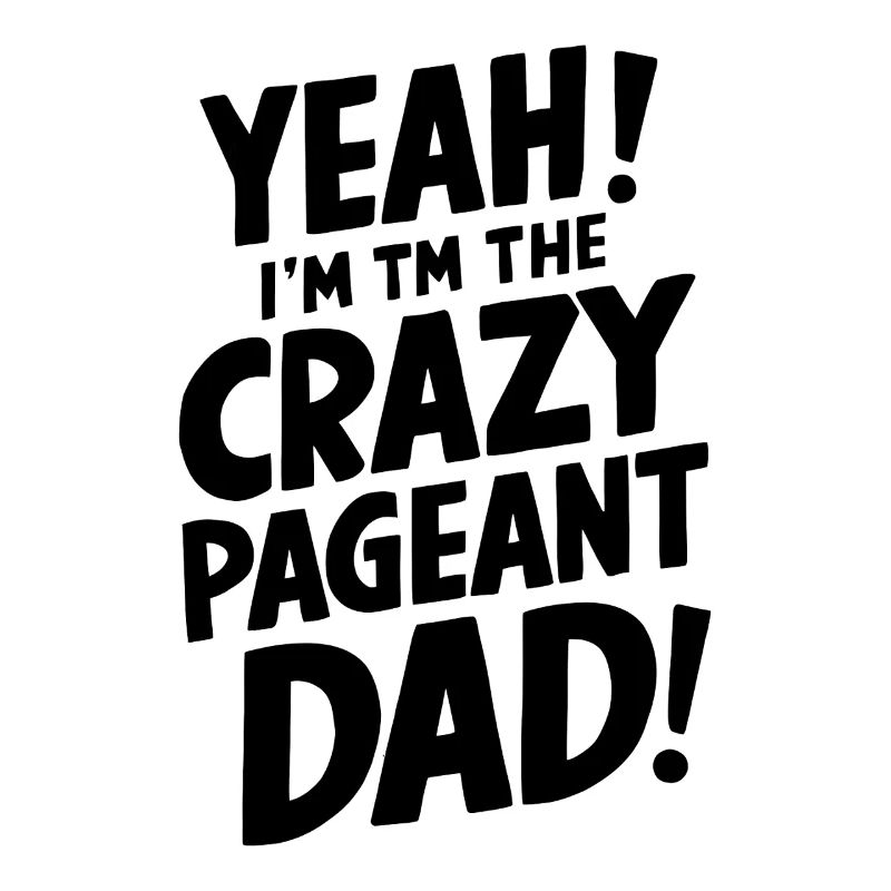 Yeah I'm The Crazy Pageant Dad Funny Dad Glitz