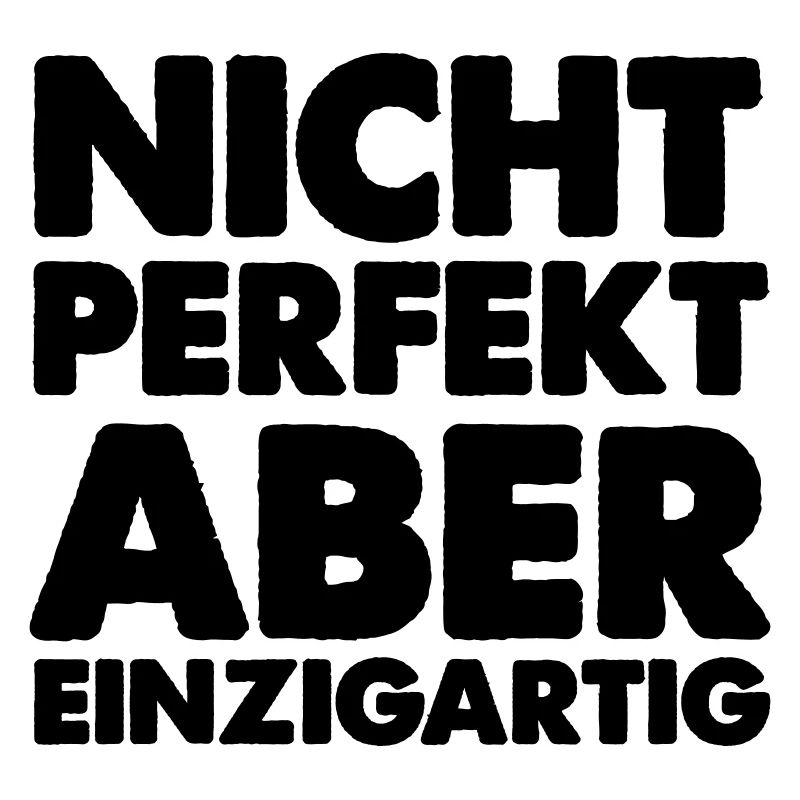 nicht perfekt aber einzigartig