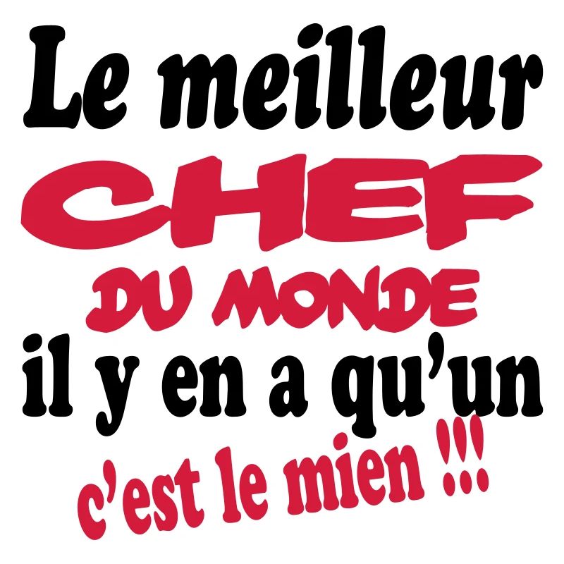 Le meilleur chef du monde c'est le mien !!!