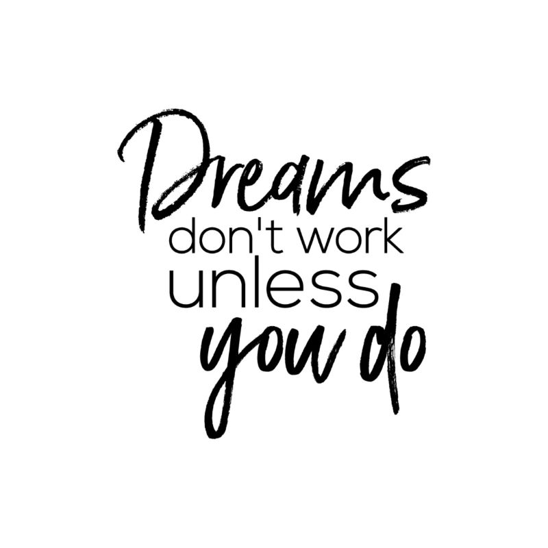 Dreams don t work unless you do