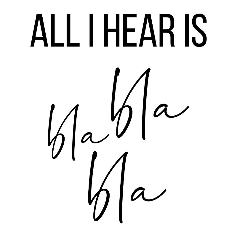 All I hear is bla bla bla bla