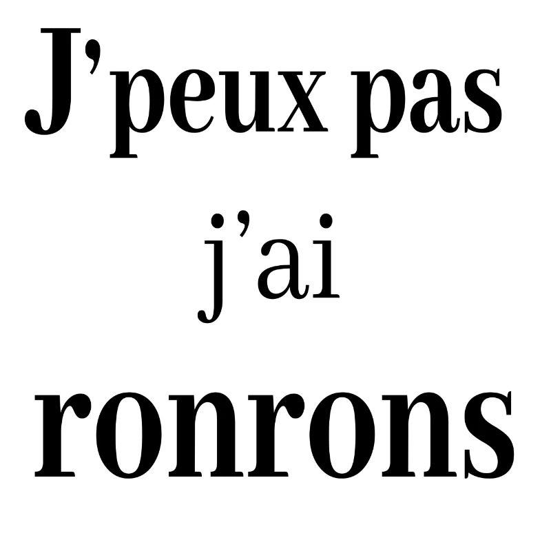 j peux pas j ai ronrons