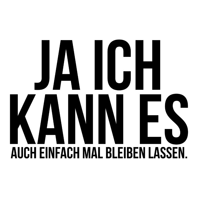 Ja ich kann es auch einfach mal bleiben lassen
