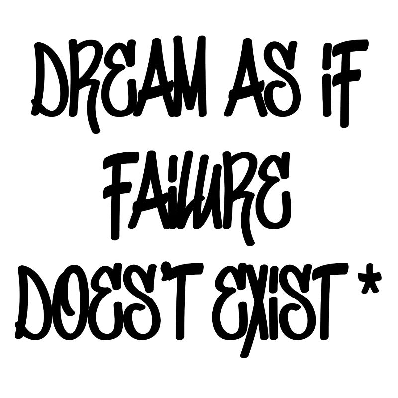 Dream as if failure doesn't exist