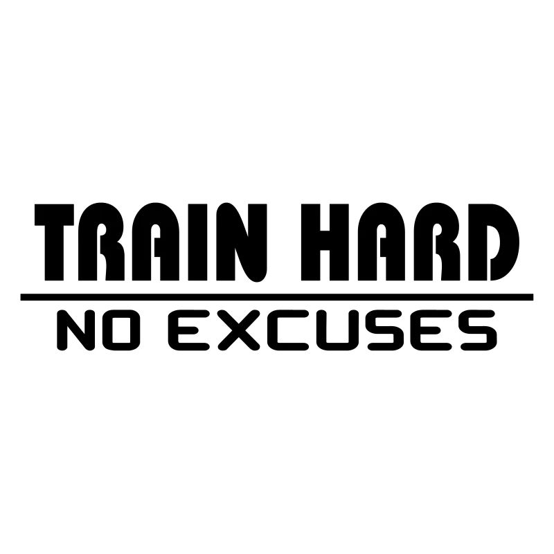 Train hard - no excuses