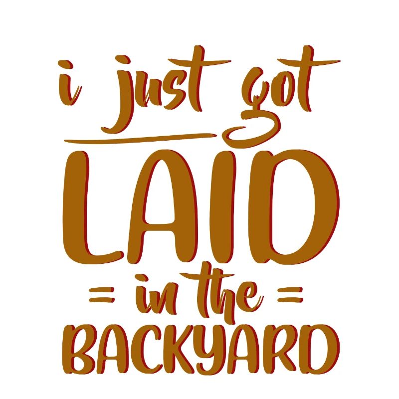 I Just Got Laid In The Backyard 4