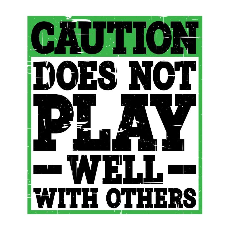 Caution, does not play well with others 31