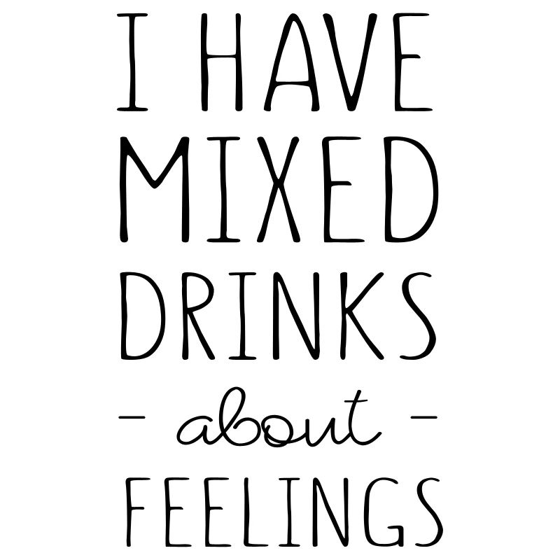 I Have Mixed Drinks About Feelings