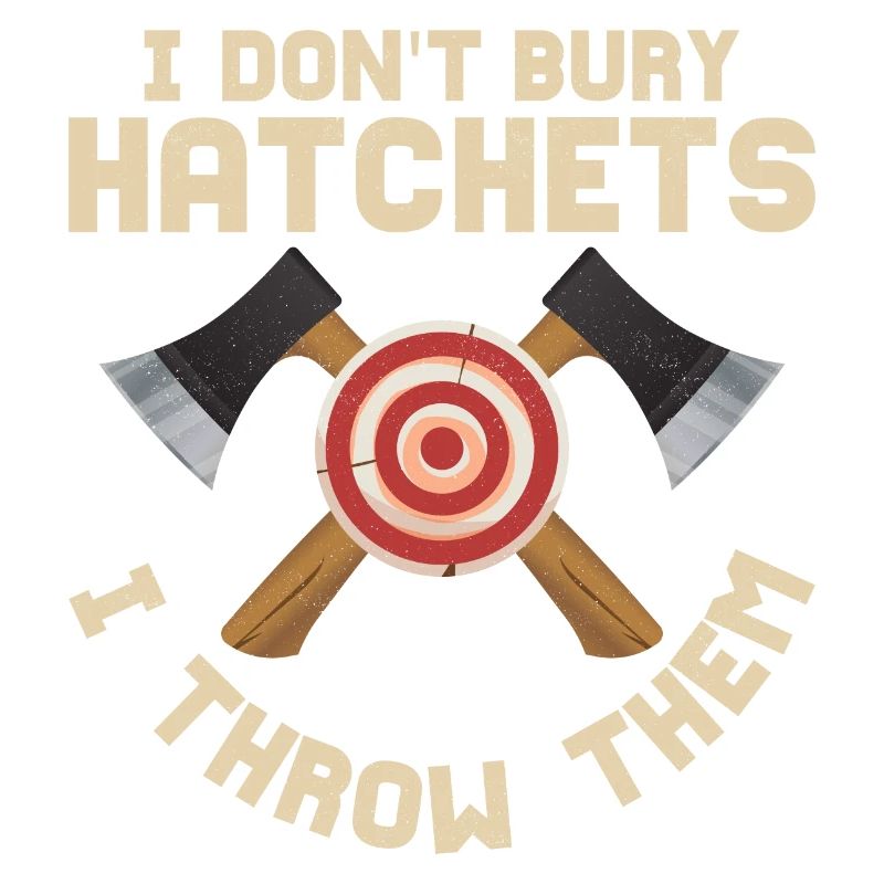 I Don't Bury Hatchets I Throw Them Hatchet Ax Axe