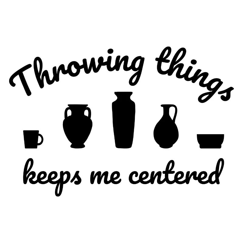 Throwing Things Keeps Me Centered Töpfer Töpferei