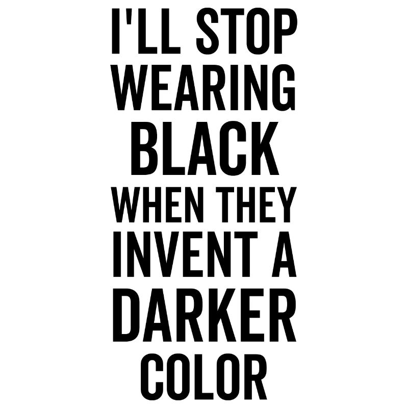 I'll Stop Wearing Black When They Invent A Darker