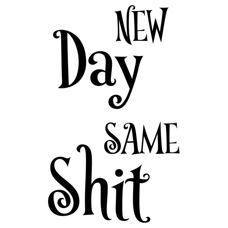 New day same shit
