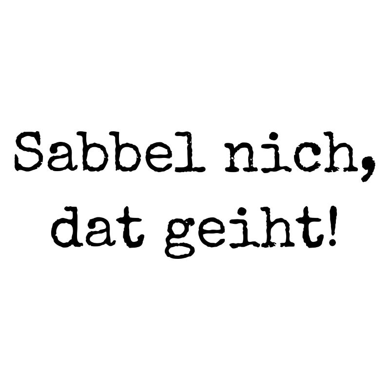 Sabbel nich, dat geiht! - "Nicht reden, machen!"