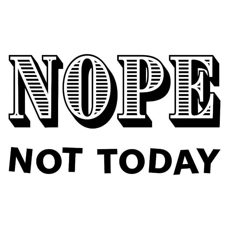 NOPE - NOT TODAY - Statement - No