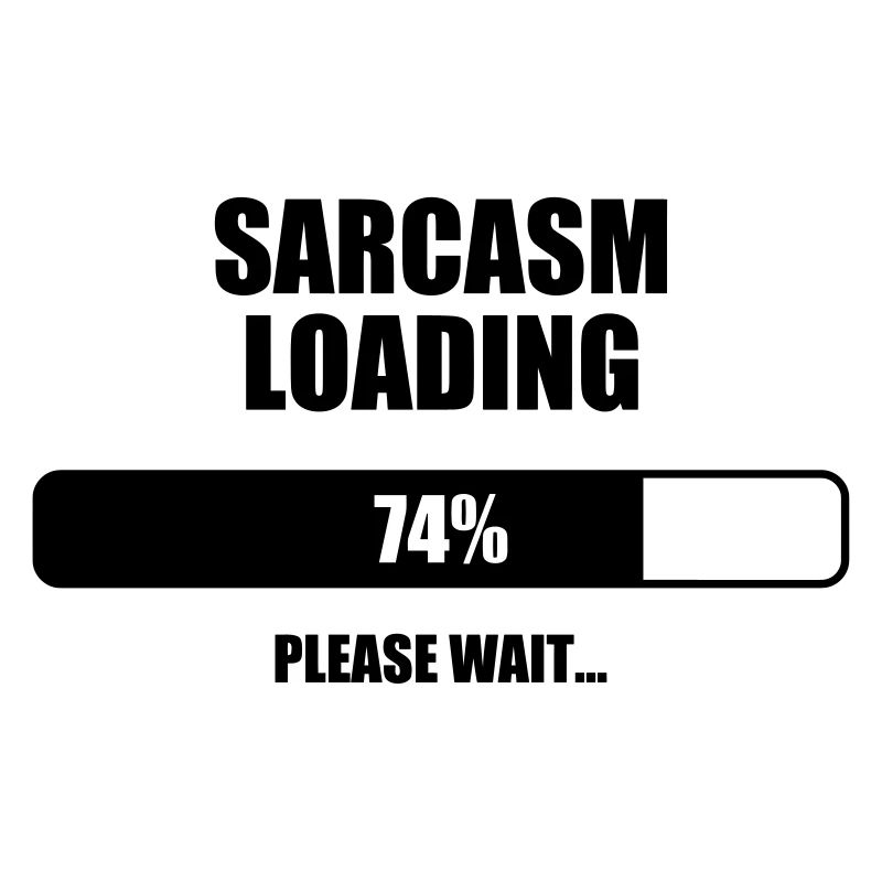 Sarcasm Loading - Humor - Funny - Joke - Friend