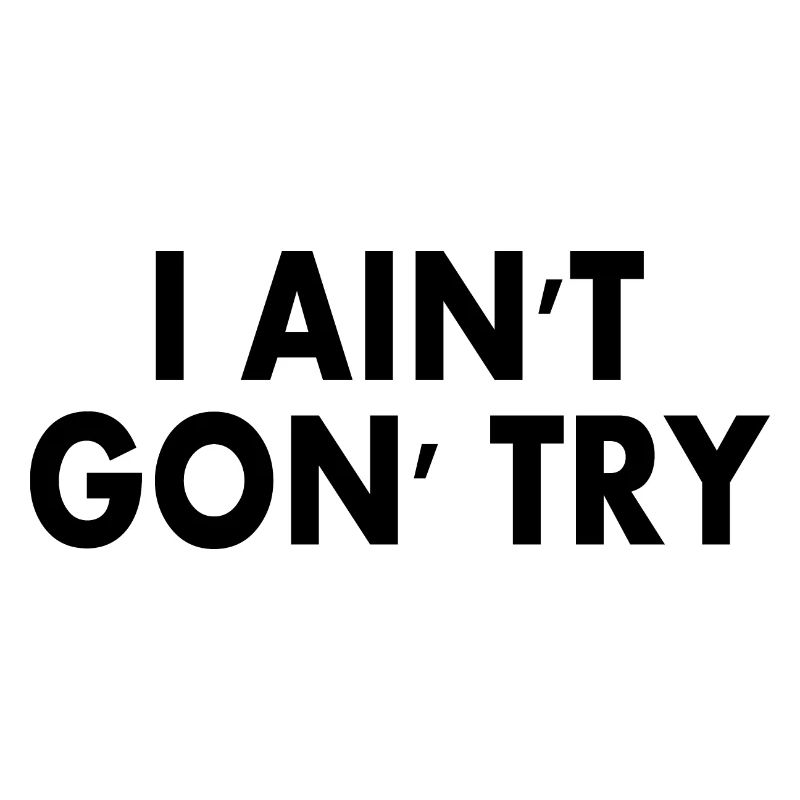 i aint gon try