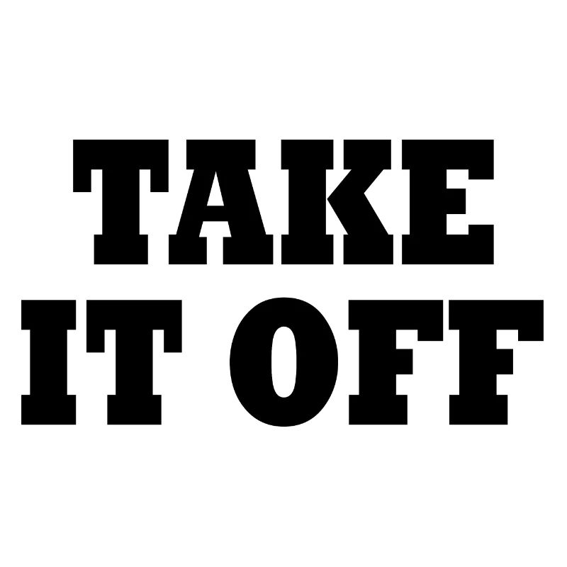 Take it off