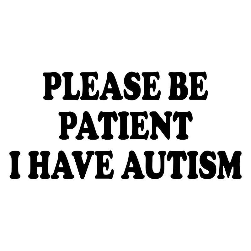 please be patient i have autism