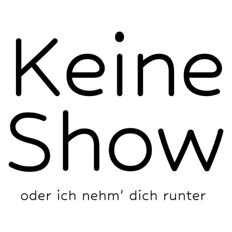 Keine Show oder ich nehm' dich runter