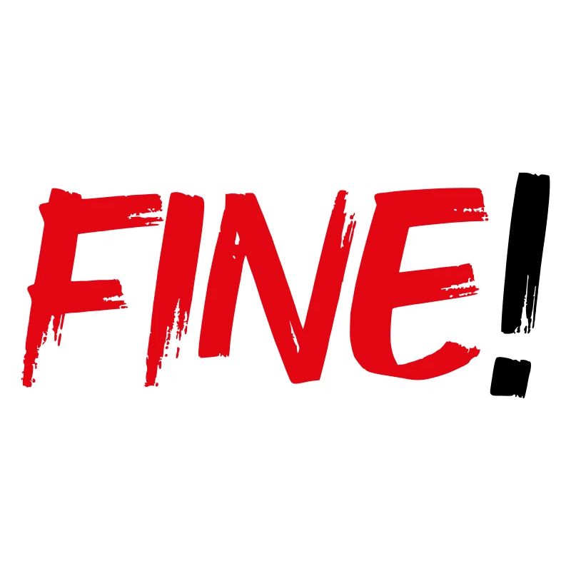 Fine!