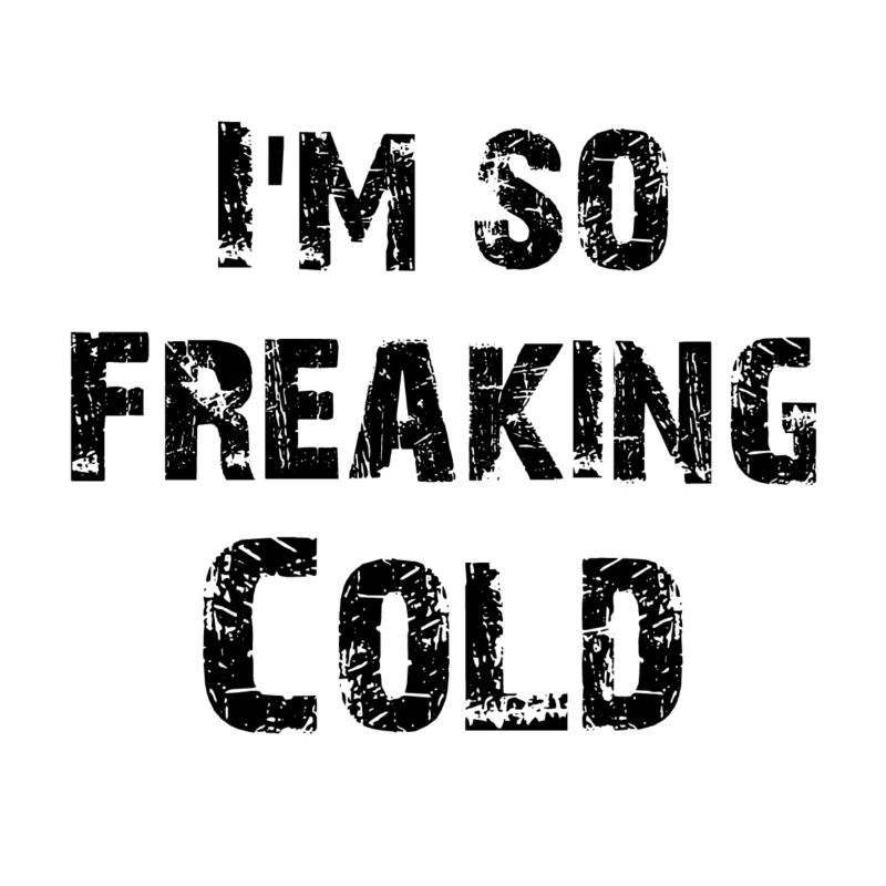 I'm so freaking cold