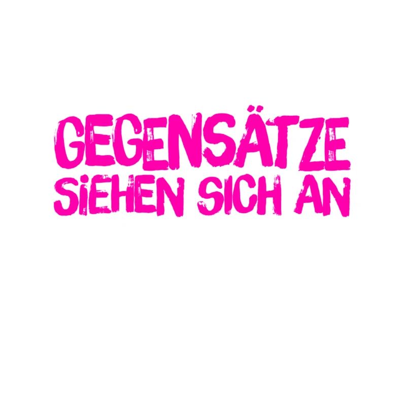 ich stehe auf Gegensätze