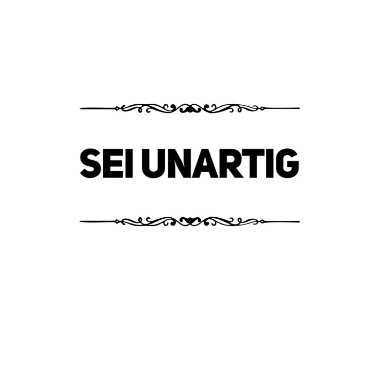 unartig geht immer
