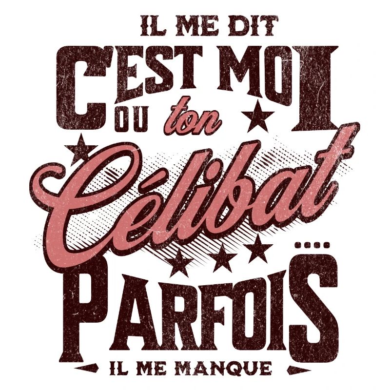 elle me dit : c'est moi ou ton célibat...