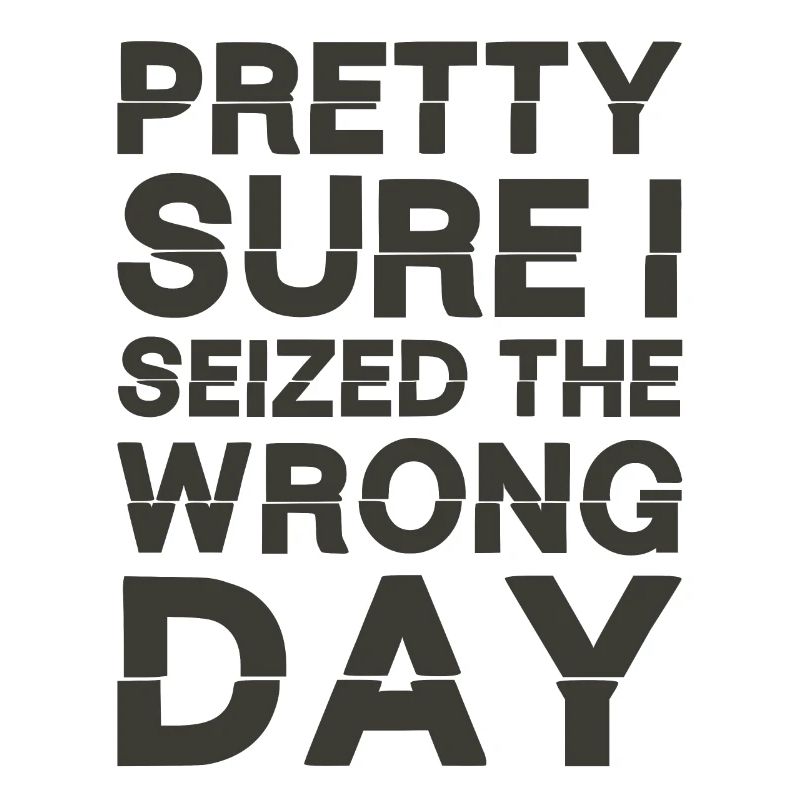 Pretty sure I seized the wrong day