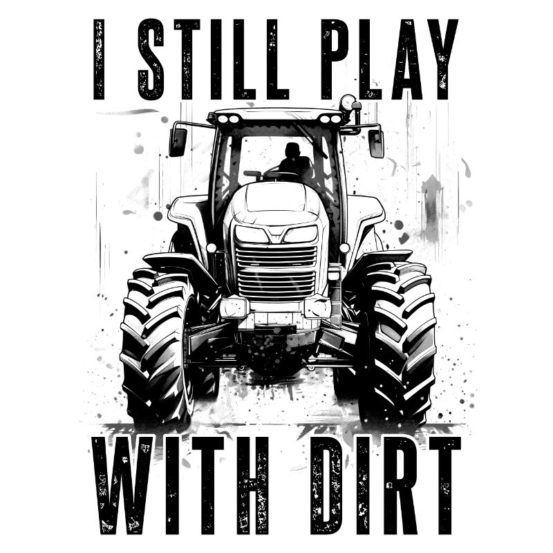 I Still PLay With Dirt Traktor Bauer Gärtner