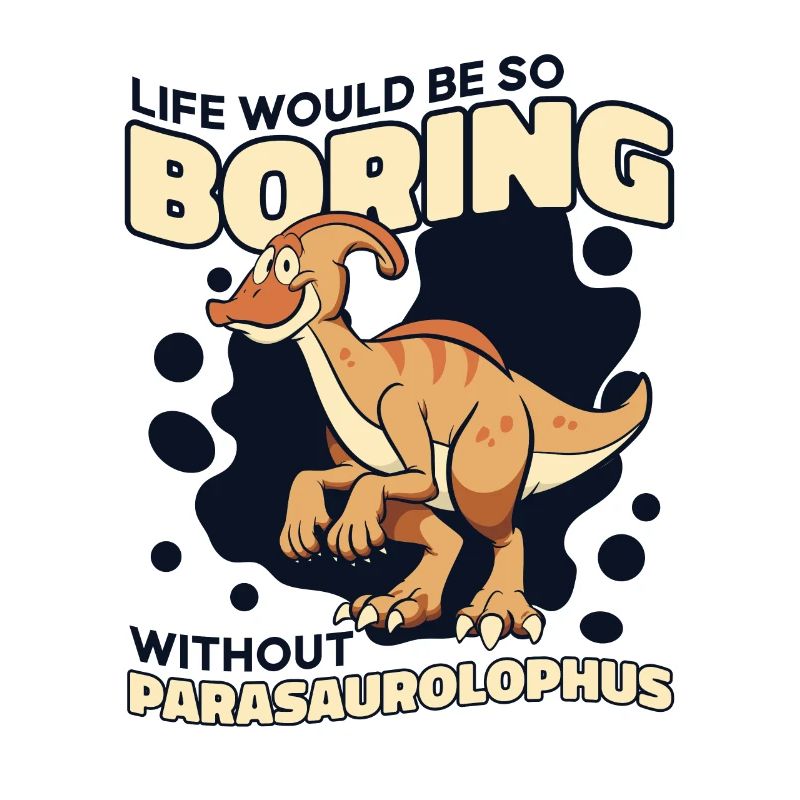 Life Would Be Boring Without Dinosaur Lover