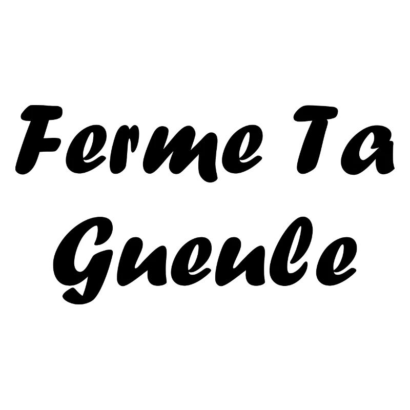 ferme ta gueule